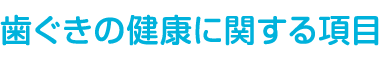 歯ぐきの健康に関する項目